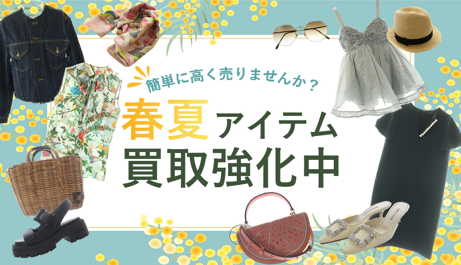 春夏モノ簡単に高く売りませんか？ 春夏アイテム買取強化中！